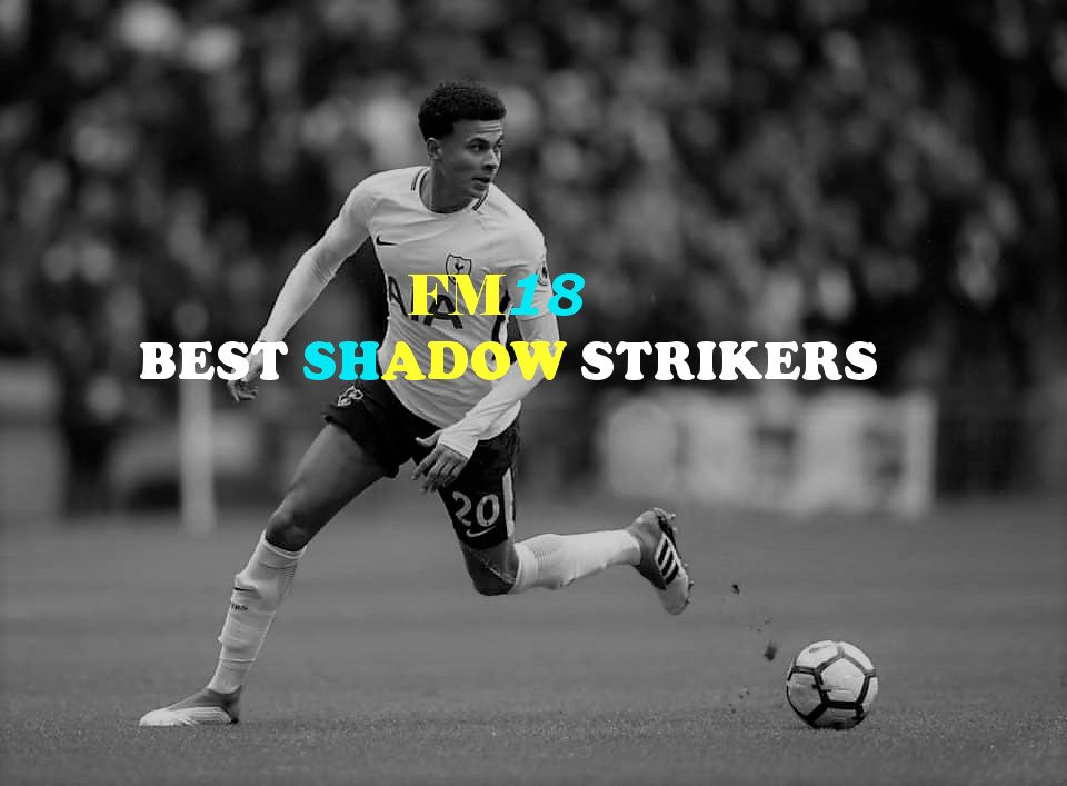 Best FM18 shadow strikers, featuring Dele Alli