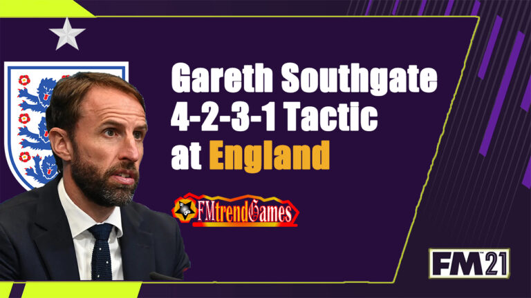 FM21 Tactics: Gareth Southgate 4-2-3-1 Formation with England