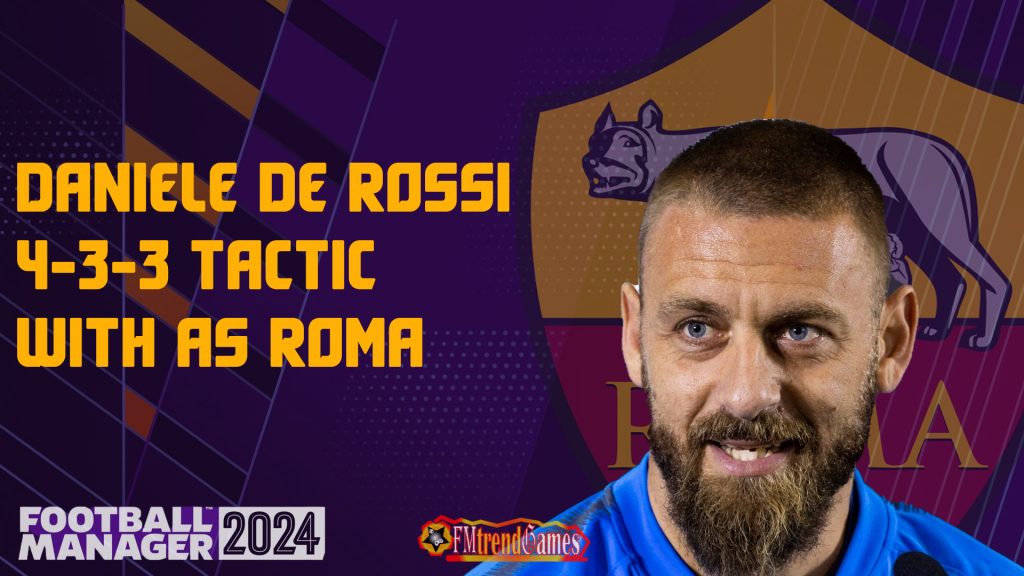 FM24 Daniele De Rossi Tactic with AS Roma | FMtrendGames
